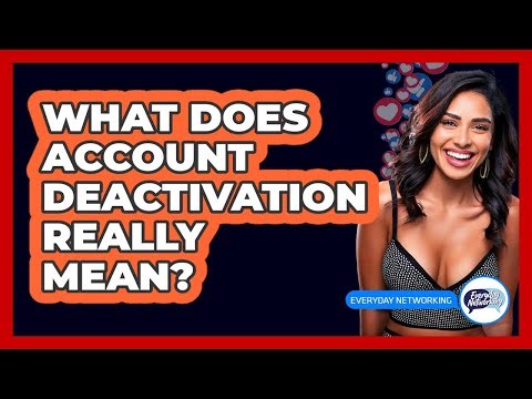 What Does Account Deactivation Really Mean?