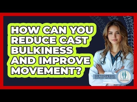 How Can You Reduce Cast Bulkiness And Improve Movement? - Orthopedic Support Network