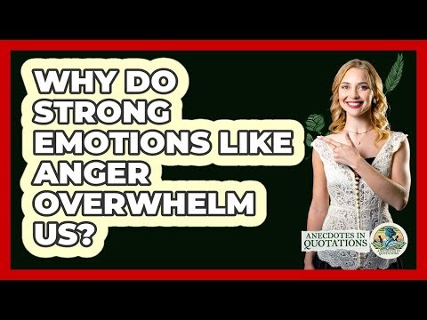 Why Do Strong Emotions Like Anger Overwhelm Us? - Anecdotes in Quotation