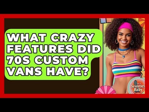 What Crazy Features Did 70s Custom Vans Have? - I'm a 70s Baby