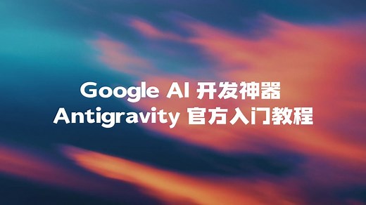 Google AI 开发神器 Antigravity 官方入门教程