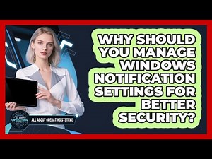 Why Should You Manage Windows Notification Settings For Better Security?