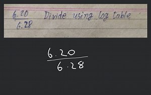 \frac{6.20}{6.28} Divide using log table... | Filo