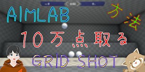 AIMLABのグリッドショットで10万点を取る方法・コツ・設定 / GRID SHOT 100K | Nukkato （ぬっかと） FPS BLOG