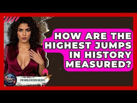 How Are the Highest Jumps in History Measured? - Epic World Record Holders