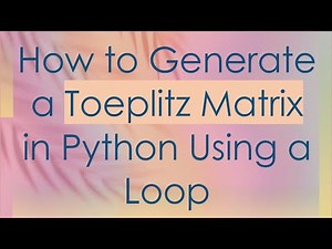 How to Generate a Toeplitz Matrix in Python Using a Loop
