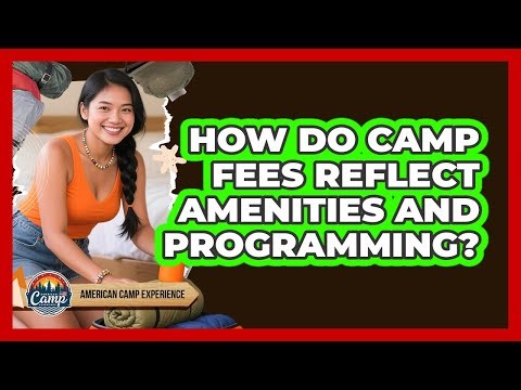How Do Camp Fees Reflect Amenities And Programming? - American Camp Experience