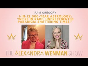 Pam Gregory, 1-in-12,000-year Astrology: 'We're in rare, unprecedented paradigm-shattering times!'