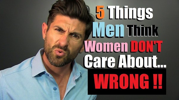 5 Things Men DON'T THINK Women Care About... WRONG!