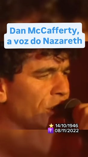 Dan McCafferty foi o lendário vocalista da banda escocesa Nazareth, um dos grandes nomes do rock dos anos 1970. Dono de uma voz rouca e poderosa, ele marcou gerações com interpretações intensas em clássicos como Love Hurts, Hair of the Dog e Dream On. Sua presença de palco e timbre inconfundível fizeram dele uma das vozes mais únicas do rock. Hoje, Dan McCafferty completaria 79 anos, e seu legado continua vivo em cada nota cantada pelos fãs ao redor do mundo. Qual a sua música favorita do Nazare
