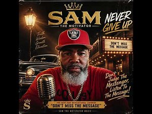 Don’t Miss the Message — Sam the Motivator (NEVER GIVE UP)