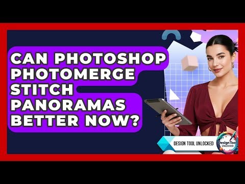 Can Photoshop Photomerge Stitch Panoramas Better Now? - Design Tool Unlocked