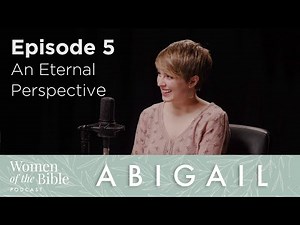Abigail - Episode 5: An Eternal Perspective