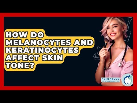 How Do Melanocytes And Keratinocytes Affect Skin Tone? - Skin Savvy Dermatology