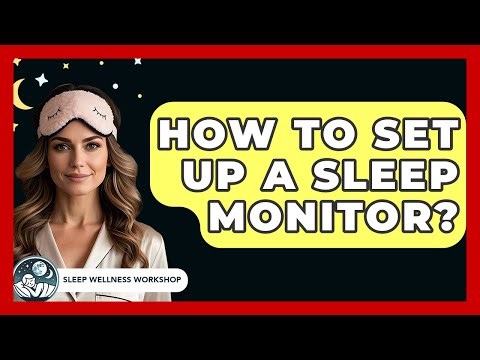 How To Set Up A Sleep Monitor? - Sleep Wellness Workshop
