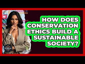 How Does Conservation Ethics Build A Sustainable Society? - The Ethical Compass