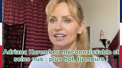 Adriana Karembeu méconnaissable et seins nus : plus hot, tu meurs !