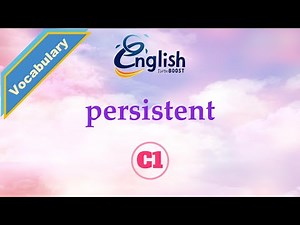 Persistent - Meaning, Pronunciation, & Examples | C1 | Learn English Vocabulary
