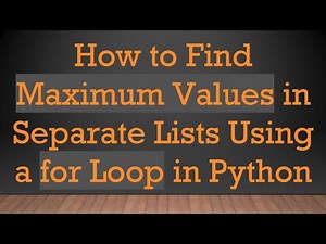 How to Find Maximum Values in Separate Lists Using a for Loop in Python