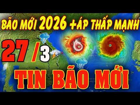 🔴[Trực Tiếp] TIN BÃO MỚI Hướng Về Miền Bắc -Trung bộ ? Dự báo thời tiết hôm nay ngày 27/3