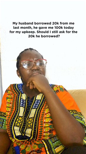 My husband borrowed 20k from me last month. He gave me 100k for my upkeep; should I still ask for the 20k he borrowed? | Bliss Family
