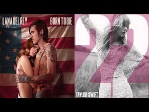 Lana Del Rey + Taylor Swift - Born to Die/22 (Mashup)
