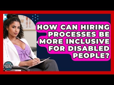 How Can Hiring Processes Be More Inclusive For Disabled People? - Your Disabled Truth