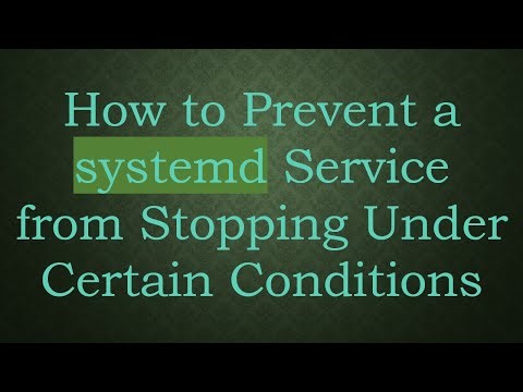 How to Prevent a systemd Service from Stopping Under Certain Conditions