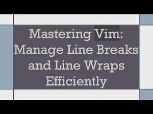 Mastering Vim: Manage Line Breaks and Line Wraps Efficiently