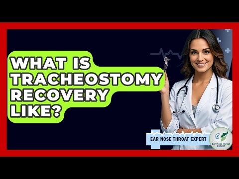 What Is Tracheostomy Recovery Like? - Ear Nose Throat Expert