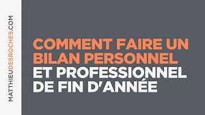 Comment faire un bilan personnel et professionnel de fin d'année— Matthieu Desroches