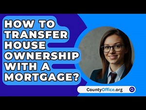 How To Transfer House Ownership With A Mortgage? - CountyOffice.org