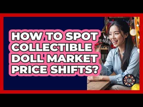 How To Spot Collectible Doll Market Price Shifts?