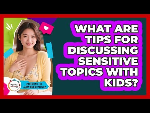 What Are Tips For Discussing Sensitive Topics With Kids?