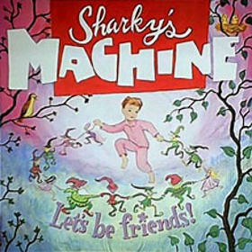 Sharky's Machine - Let's Be Friends!