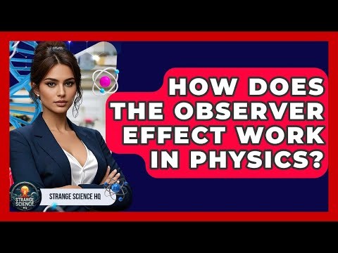How Does The Observer Effect Work In Physics? - Strange Science HQ
