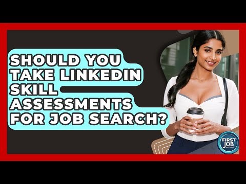 Should You Take LinkedIn Skill Assessments For Job Search? - First Job Success Guide