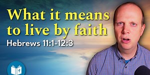 What it means to live by faith - Hebrews 11:1-12:3 Sermon