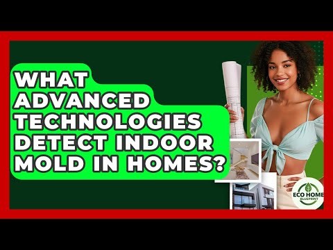 What Advanced Technologies Detect Indoor Mold In Homes? - Eco Home Blueprint