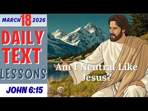 JW Daily Text Lesson | Am I Neutral Like Jesus? | John 6:15 | March 18