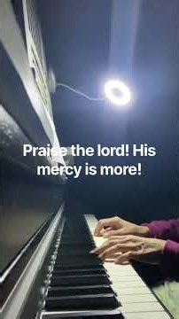 Praise the Lord His mercy is more. piano only