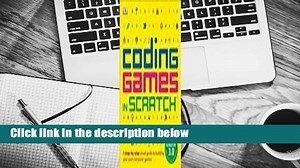 Full version Coding Games in Scratch: A Step-By-Step Visual Guide to Building Your Own Computer