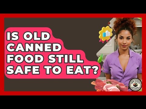 Is Old Canned Food Still Safe To Eat? - Food Safety Kitchen