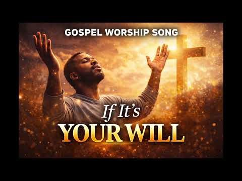 Gospel Worship Song: "If It's Your Will"