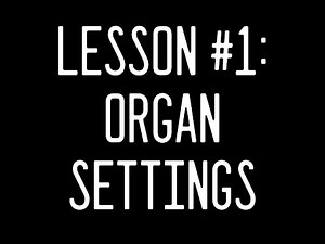 LESSON #1- Organ Settings