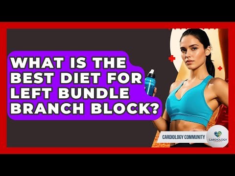 What Is The Best Diet For Left Bundle Branch Block? - Cardiology Community