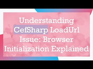 Understanding CefSharp LoadUrl Issue: Browser Initialization Explained