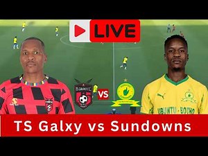 LIVE: TS Galaxy vs Mamelodi Sundowns | Nedbank Cup⚽