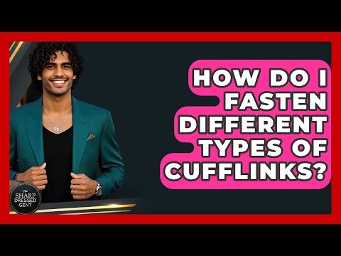 How Do I Fasten Different Types Of Cufflinks? - The Sharp Dressed Gent