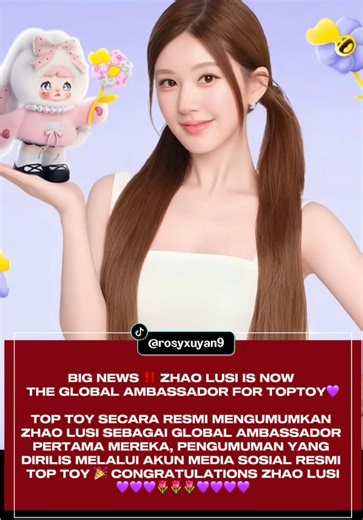 🍃 BIG NEWS! ROSY ZHAO IS NOW THE GLOBAL AMBASSADOR FOR TOP TOY💜 TOP TOY SECARA RESMI MENGUMUMKAN ZHAO LUSI SEBAGAI GLOBAL AMBASSADOR PERTAMA MEREKA. PENGUMUMAN YANG DIRILIS MELALUI AKUN MEDIA SOSIAL RESMI TOP TOY 💜 PIHAK TOP TOY MENYATAKAN BAHWA ZHAO LUSI DIPILIH KARENA AURA CERIA, ENERGI POSITIF, SERTA PENGARUH GLOBALNYA YANG LUAS DI KALANGAN GENERASI MUDA. KARAKTER ZHAO LUSI DINILAI SELARAS DENGAN VISI TOP TOY UNTUK MEMBUAT SETIAP ORANG MERASAKAN “HEART BLOOM” SAAT BERMAIN. CONGRATULATIONS 
